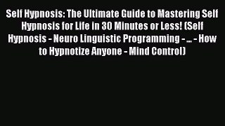 Read Self Hypnosis: The Ultimate Guide to Mastering Self Hypnosis for Life in 30 Minutes or