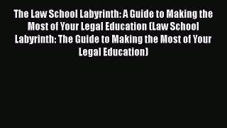 Read Book The Law School Labyrinth: A Guide to Making the Most of Your Legal Education (Law