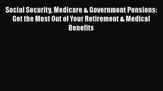 Read Book Social Security Medicare & Government Pensions: Get the Most Out of Your Retirement