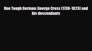 Read Books One Tough German: George Cress (1738-1823) and his descendants PDF Online