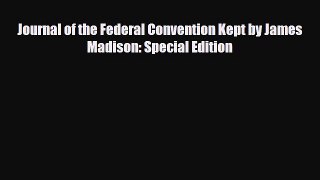 Read Books Journal of the Federal Convention Kept by James Madison: Special Edition ebook textbooks