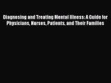 Read Diagnosing and Treating Mental Illness: A Guide for Physicians Nurses Patients and Their