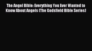 Read The Angel Bible: Everything You Ever Wanted to Know About Angels (The Godsfield Bible