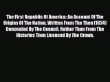 Read Books The First Republic Of America: An Account Of The Origins Of The Nation Written From