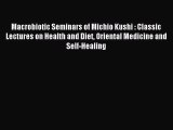 Read Macrobiotic Seminars of Michio Kushi : Classic Lectures on Health and Diet Oriental Medicine