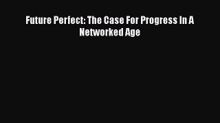 Read Future Perfect: The Case For Progress In A Networked Age Ebook Free