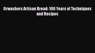 Read Book Orwashers Artisan Bread: 100 Years of Techniques and Recipes ebook textbooks