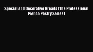 Read Book Special and Decorative Breads (The Professional French Pastry Series) ebook textbooks