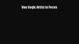 Read Van Gogh: Artist in Focus Ebook Free