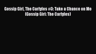 Download Gossip Girl The Carlyles #3: Take a Chance on Me (Gossip Girl: The Carlyles) PDF Free