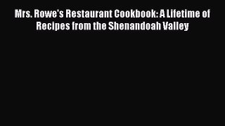 Read Book Mrs. Rowe's Restaurant Cookbook: A Lifetime of Recipes from the Shenandoah Valley