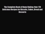 Read Book The Complete Book of Home Baking: Over 170 Delicious Recipes for Biscuits Cakes Bread