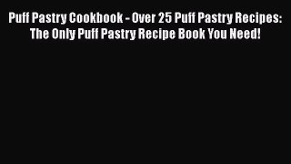 Read Book Puff Pastry Cookbook - Over 25 Puff Pastry Recipes: The Only Puff Pastry Recipe Book
