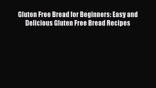Read Book Gluten Free Bread for Beginners: Easy and Delicious Gluten Free Bread Recipes E-Book