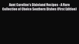 Read Book Aunt Caroline's Dixieland Recipes - A Rare Collection of Choice Southern Dishes (First