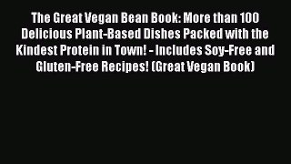 Read Book The Great Vegan Bean Book: More than 100 Delicious Plant-Based Dishes Packed with