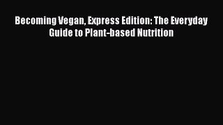 Read Book Becoming Vegan Express Edition: The Everyday Guide to Plant-based Nutrition E-Book