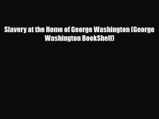 Read Books Slavery at the Home of George Washington (George Washington BookShelf) ebook textbooks