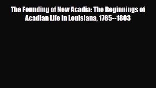 Download Books The Founding of New Acadia: The Beginnings of Acadian Life in Louisiana 1765--1803