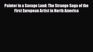 Read Books Painter in a Savage Land: The Strange Saga of the First European Artist in North