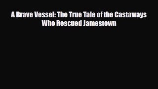 Download Books A Brave Vessel: The True Tale of the Castaways Who Rescued Jamestown PDF Online