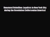Read Books Unnatural Rebellion: Loyalists in New York City during the Revolution (Jeffersonian