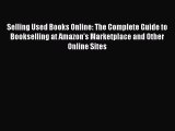 Read Selling Used Books Online: The Complete Guide to Bookselling at Amazon's Marketplace and