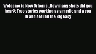Read Welcome to New Orleans...How many shots did you hear?: True stories working as a medic