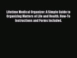 Read Lifetime Medical Organizer: A Simple Guide to Organizing Matters of Life and Health. How-To