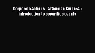 Read Corporate Actions - A Concise Guide: An introduction to securities events Ebook Free