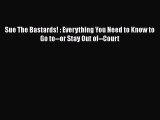 Read Book Sue The Bastards! : Everything You Need to Know to Go to--or Stay Out of--Court E-Book