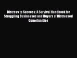 Read Book Distress to Success: A Survival Handbook for Struggling Businesses and Buyers of