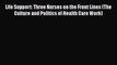 Read Life Support: Three Nurses on the Front Lines (The Culture and Politics of Health Care