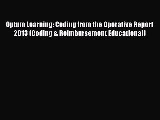 Read Optum Learning: Coding from the Operative Report 2013 (Coding & Reimbursement Educational)