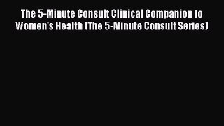 Read The 5-Minute Consult Clinical Companion to Women's Health (The 5-Minute Consult Series)