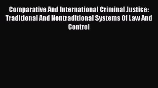 Read Book Comparative And International Criminal Justice: Traditional And Nontraditional Systems