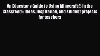 Read An Educator's Guide to Using MinecraftÂ® in the Classroom: Ideas inspiration and student