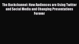 Read The Backchannel: How Audiences are Using Twitter and Social Media and Changing Presentations