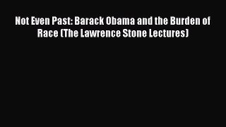 Read Books Not Even Past: Barack Obama and the Burden of Race (The Lawrence Stone Lectures)