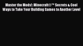 Read Master the Mods!: MinecraftÂ®â„¢ Secrets & Cool Ways to Take Your Building Games to Another