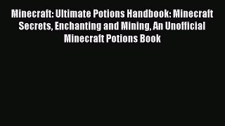 Read Minecraft: Ultimate Potions Handbook: Minecraft Secrets Enchanting and Mining An Unofficial