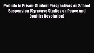 Read Books Prelude to Prison: Student Perspectives on School Suspension (Syracuse Studies on