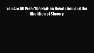 Read Books You Are All Free: The Haitian Revolution and the Abolition of Slavery ebook textbooks