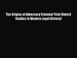 Read Book The Origins of Adversary Criminal Trial (Oxford Studies in Modern Legal History)