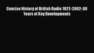 Read Concise History of British Radio 1922-2002: 80 Years of Key Developments PDF Online