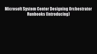 Read Microsoft System Center Designing Orchestrator Runbooks (Introducing) Ebook Free