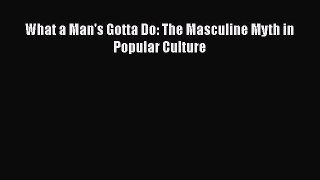 Read What a Man's Gotta Do: The Masculine Myth in Popular Culture Ebook Free