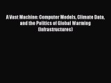 Read A Vast Machine: Computer Models Climate Data and the Politics of Global Warming (Infrastructures)