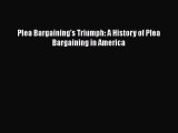 Read Book Plea Bargaining's Triumph: A History of Plea Bargaining in America ebook textbooks
