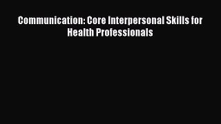 Read Communication: Core Interpersonal Skills for Health Professionals PDF Free